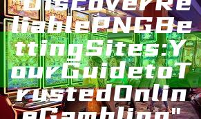 "Discover Reliable PNG Betting Sites: Your Guide to Trusted Online Gambling"