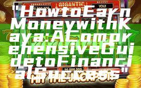 "How to Earn Money with Kaya: A Comprehensive Guide to Financial Success"