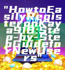 "How to Easily Register on Kaya918: Step-by-Step Guide for New Users"