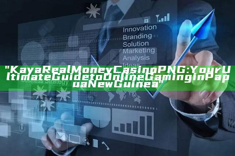 "Kaya Real Money Casino PNG: Your Ultimate Guide to Online Gaming in Papua New Guinea"