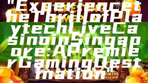 "Experience the Thrill of Playtech Live Casino in Singapore: A Premier Gaming Destination"