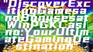 "Discover Exciting Games and Bonuses at WinPGK Casino: Your Ultimate Gaming Destination"