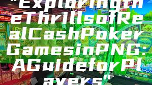 "Exploring the Thrills of Real Cash Poker Games in PNG: A Guide for Players"