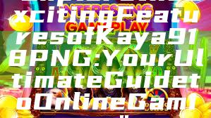"Explore the Exciting Features of Kaya918 PNG: Your Ultimate Guide to Online Gaming"