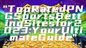 "Top Rated PNG Sports Betting Sites for 2023: Your Ultimate Guide"