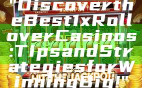 "Discover the Best 1x Rollover Casinos: Tips and Strategies for Winning Big!"
