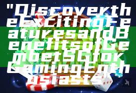 "Discover the Exciting Features and Benefits of Gembet SG for Gaming Enthusiasts"