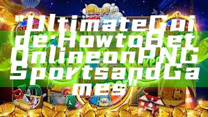 "Ultimate Guide: How to Bet Online on PNG Sports and Games"