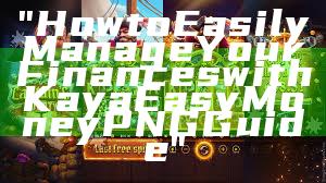 "How to Easily Manage Your Finances with Kaya Easy Money PNG Guide"