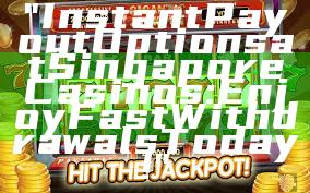 "Instant Payout Options at Singapore Casinos: Enjoy Fast Withdrawals Today!"