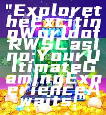 "Explore the Exciting World of RWS Casino: Your Ultimate Gaming Experience Awaits!"