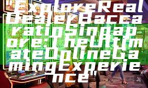 "Explore Real Dealer Baccarat in Singapore: The Ultimate Online Gaming Experience"