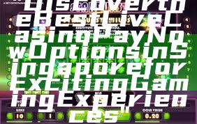 "Discover the Best Live Casino PayNow Options in Singapore for Exciting Gaming Experiences"