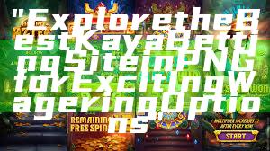 "Explore the Best Kaya Betting Site in PNG for Exciting Wagering Options"