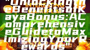 "Unlocking the Benefits of Kaya Bonus: A Comprehensive Guide to Maximizing Your Rewards"