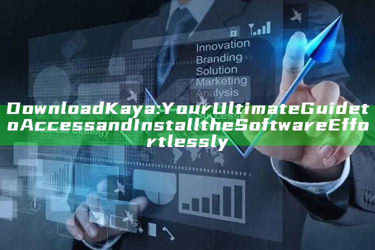 Download Kaya: Your Ultimate Guide to Access and Install the Software Effortlessly