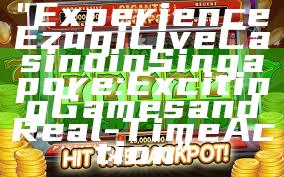 "Experience Ezugi Live Casino in Singapore: Exciting Games and Real-Time Action"