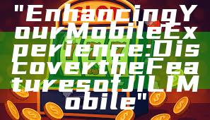 "Enhancing Your Mobile Experience: Discover the Features of JILI Mobile"