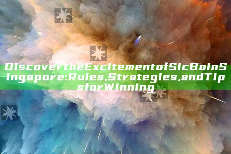 Discover the Excitement of Sic Bo in Singapore: Rules, Strategies, and Tips for Winning